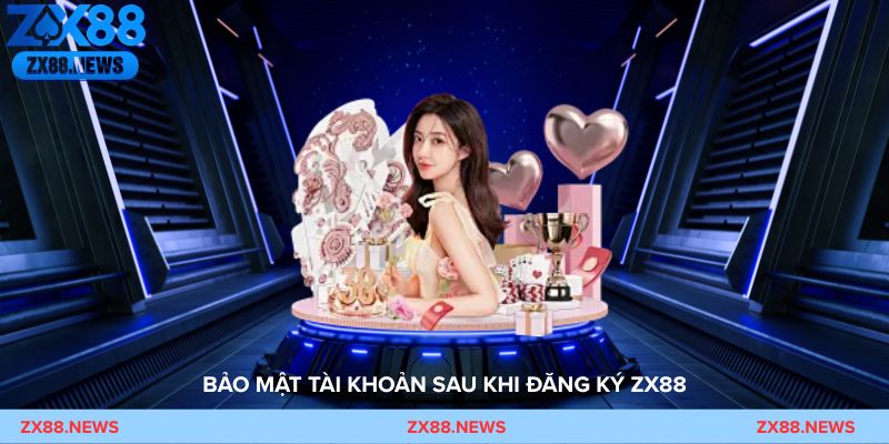 Bảo mật tài khoản sau khi đăng ký ZX88 – Hướng dẫn an toàn