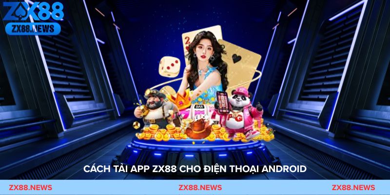 Cách tải app ZX88 cho điện thoại Android