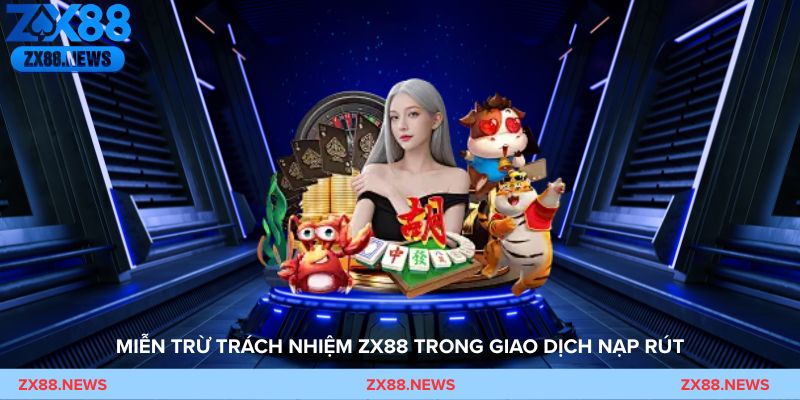 Miễn trừ trách nhiệm ZX88 trong giao dịch nạp rút