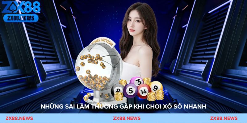 Sai lầm cần tránh khi chơi Xổ Số Nhanh để tăng hiệu quả thắng