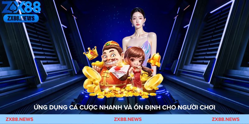 Tải app ZX88 – Ứng dụng cá cược nhanh và ổn định cho người chơi