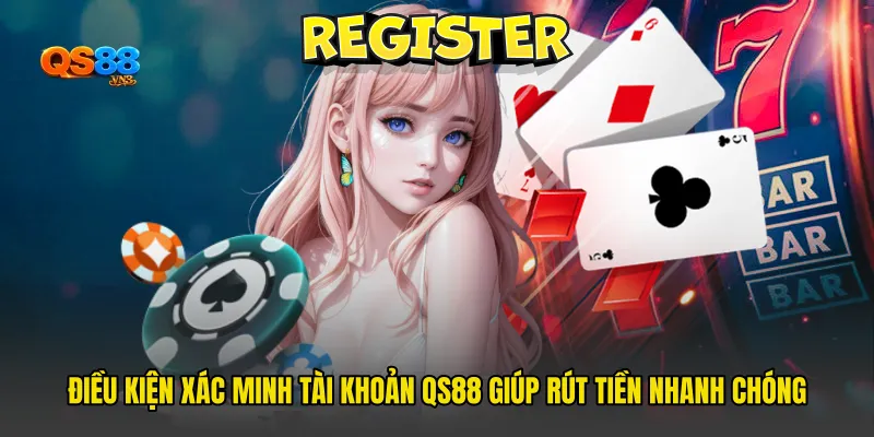 Điều Kiện Xác Minh Tài Khoản QS88 Giúp Rút Tiền Nhanh Chóng