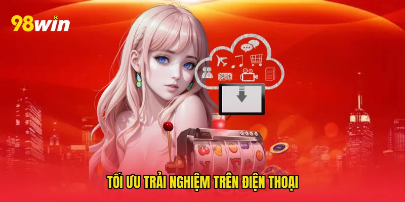 Tối Ưu Trải Nghiệm Trên Điện Thoại